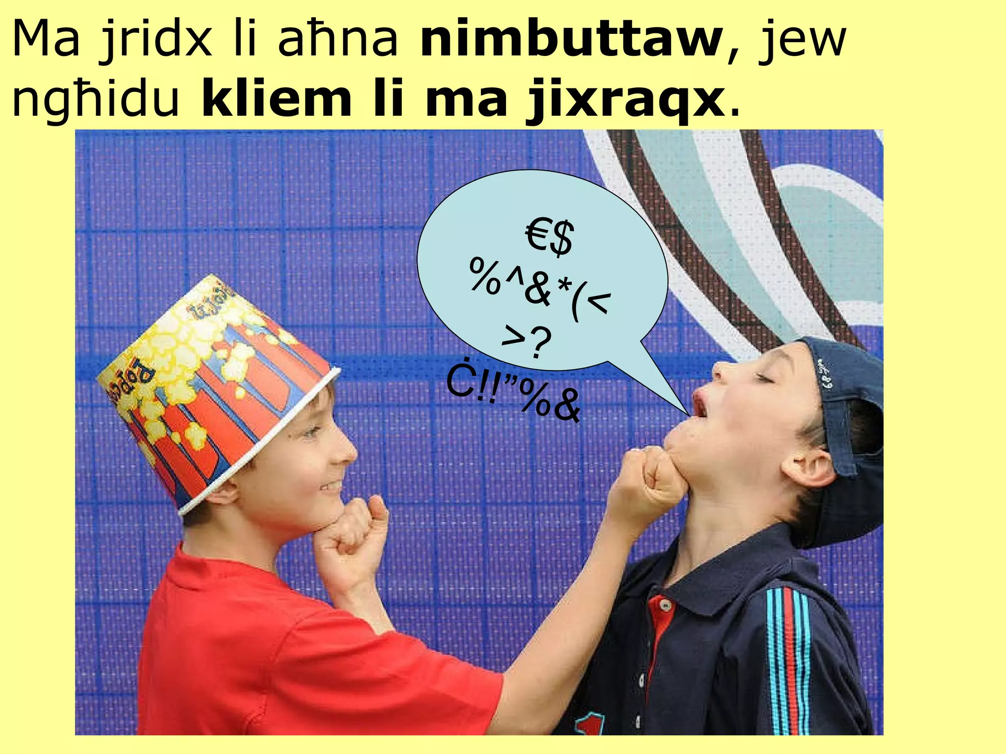 Ma jridx li aħna  nimbuttaw , jew ngħidu  kliem li ma jixraqx .  € $%^&*(<>?Ċ!!”%& 