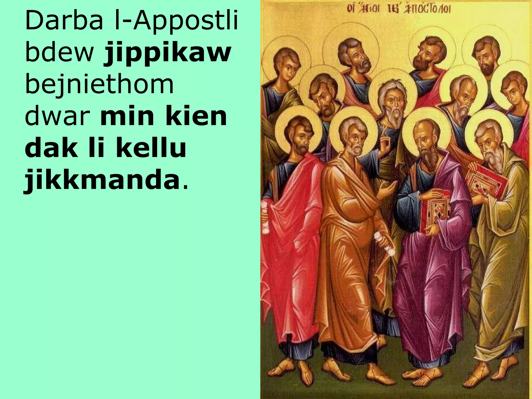 Darba l-Appostli bdew  jippikaw  bejniethom dwar  min kien dak li kellu jikkmanda . 