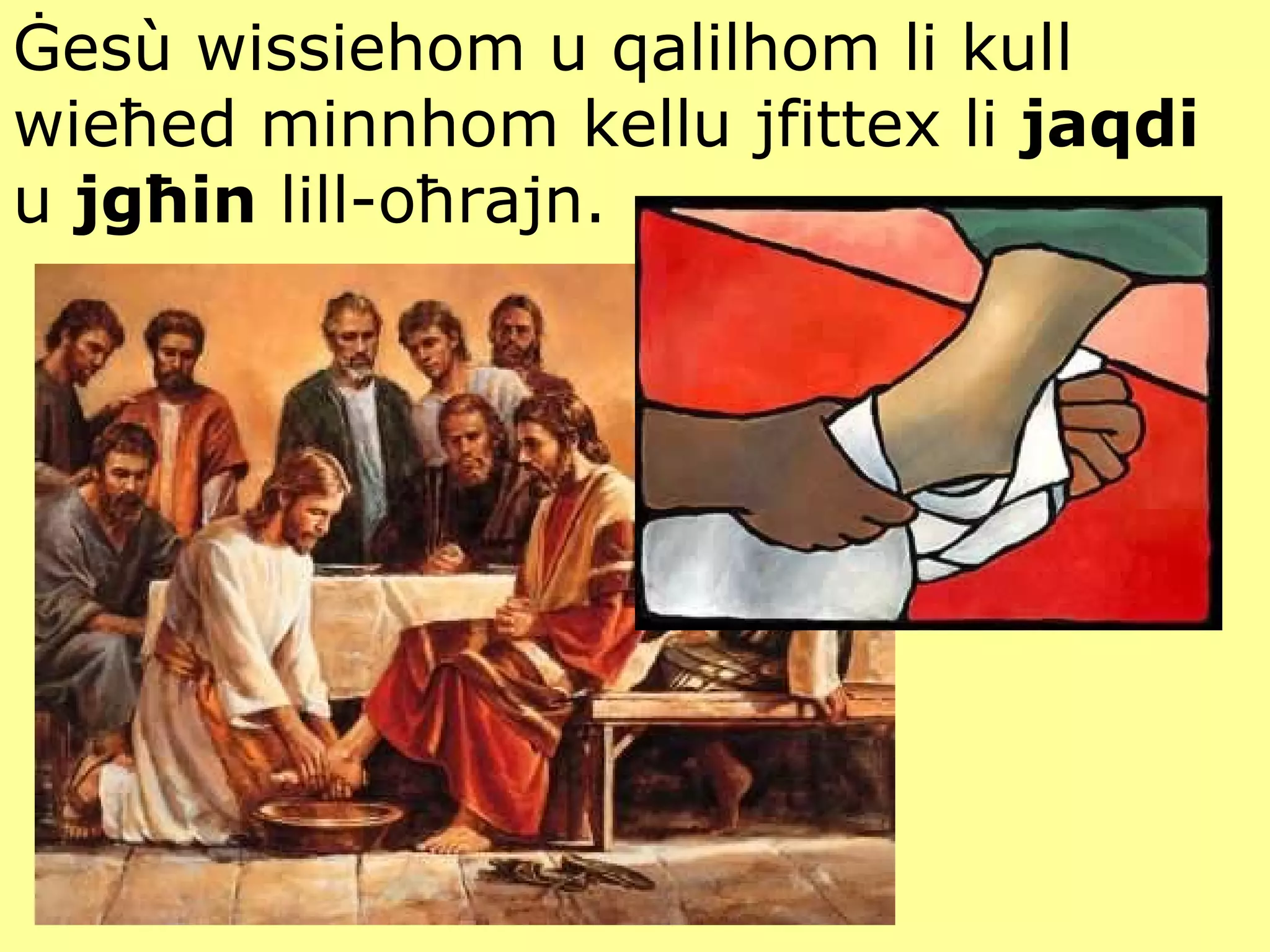 Ġes ù  wissiehom u qalilhom li kull wieħed minnhom kellu jfittex li  jaqdi  u  jgħin  lill-oħrajn. 