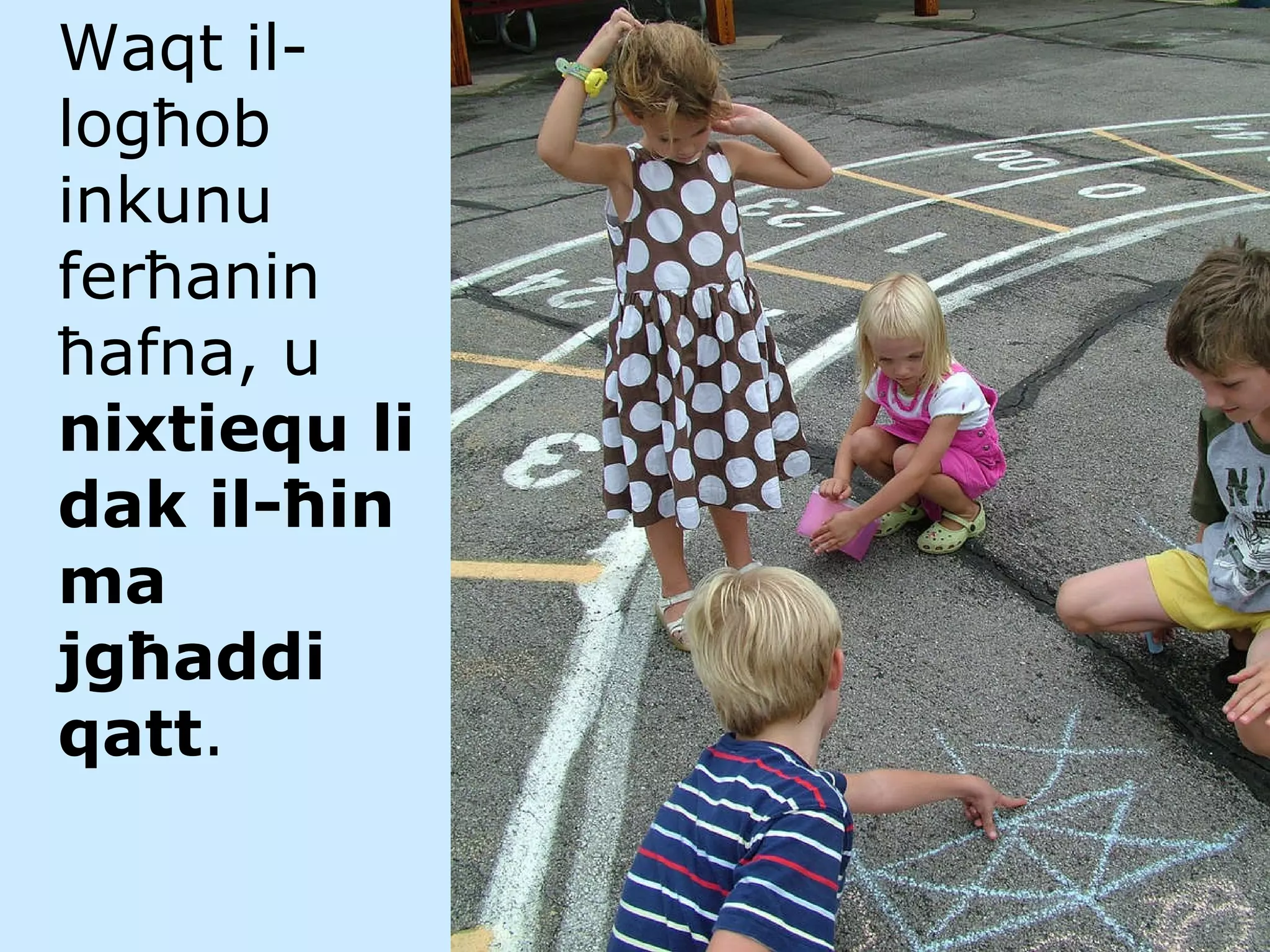 Waqt il-log ħ ob inkunu fer ħ anin  ħ afna, u  nixtiequ li dak il- ħ in ma jg ħ addi qatt .   