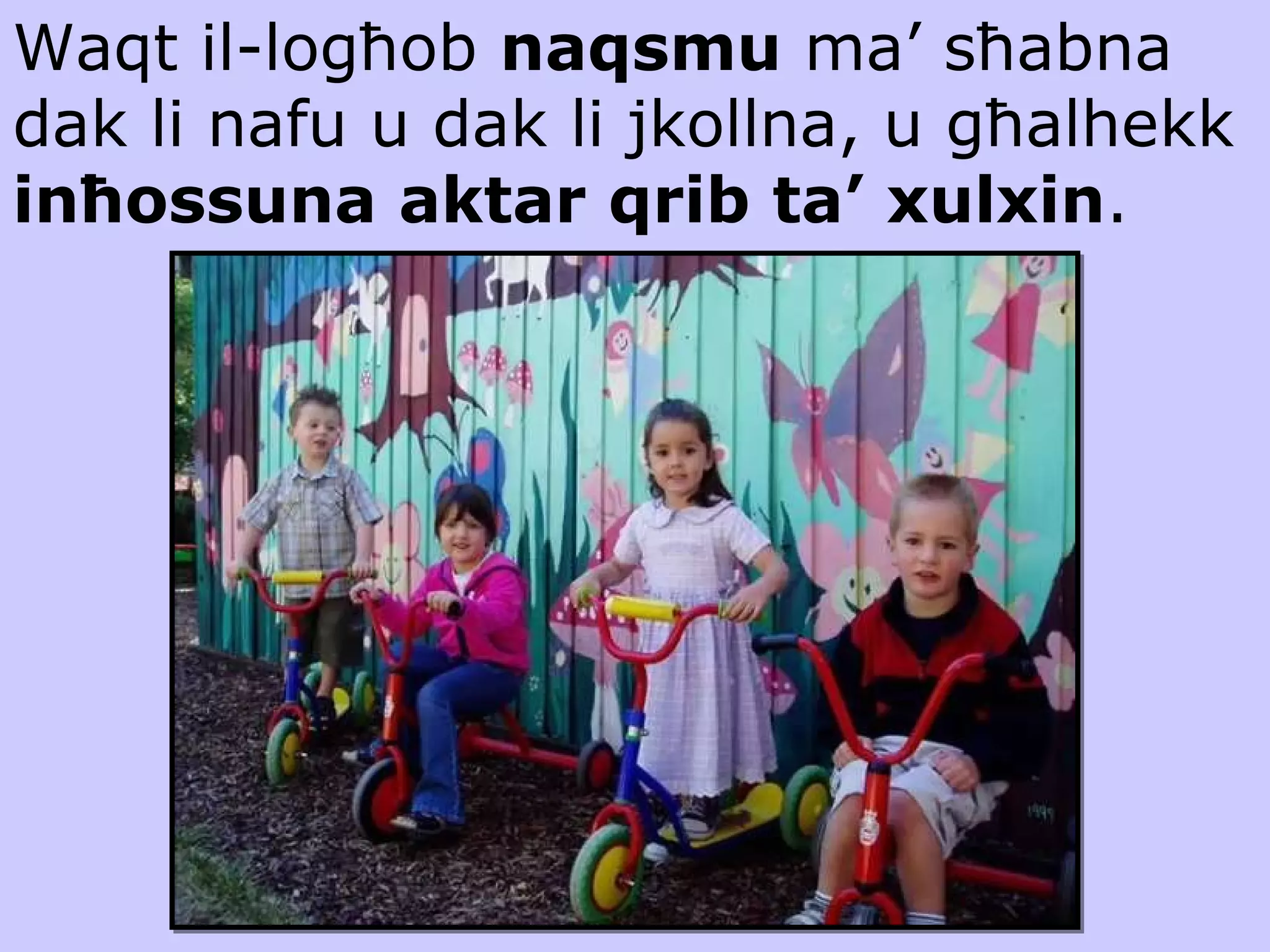 Waqt il-log ħ ob  naqsmu  ma’ s ħ abna dak li nafu u dak li jkollna, u g ħ alhekk  in ħ ossuna aktar qrib ta’ xulxin .   