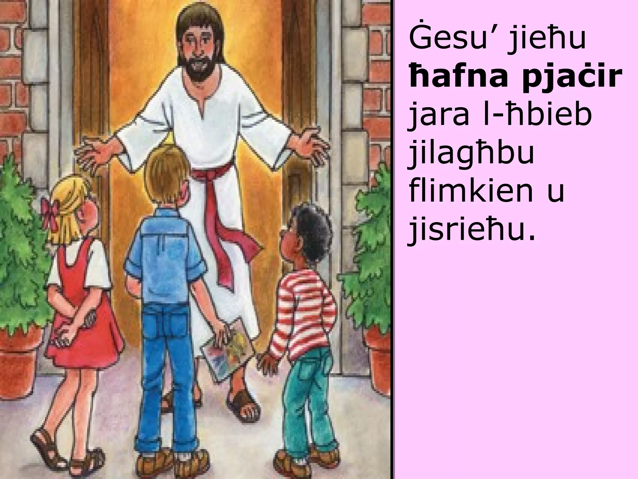 Ġesu’ jie ħ u  ħ afna pja ċ ir  jara l- ħ bieb jilag ħ bu flimkien u jisrie ħ u. 