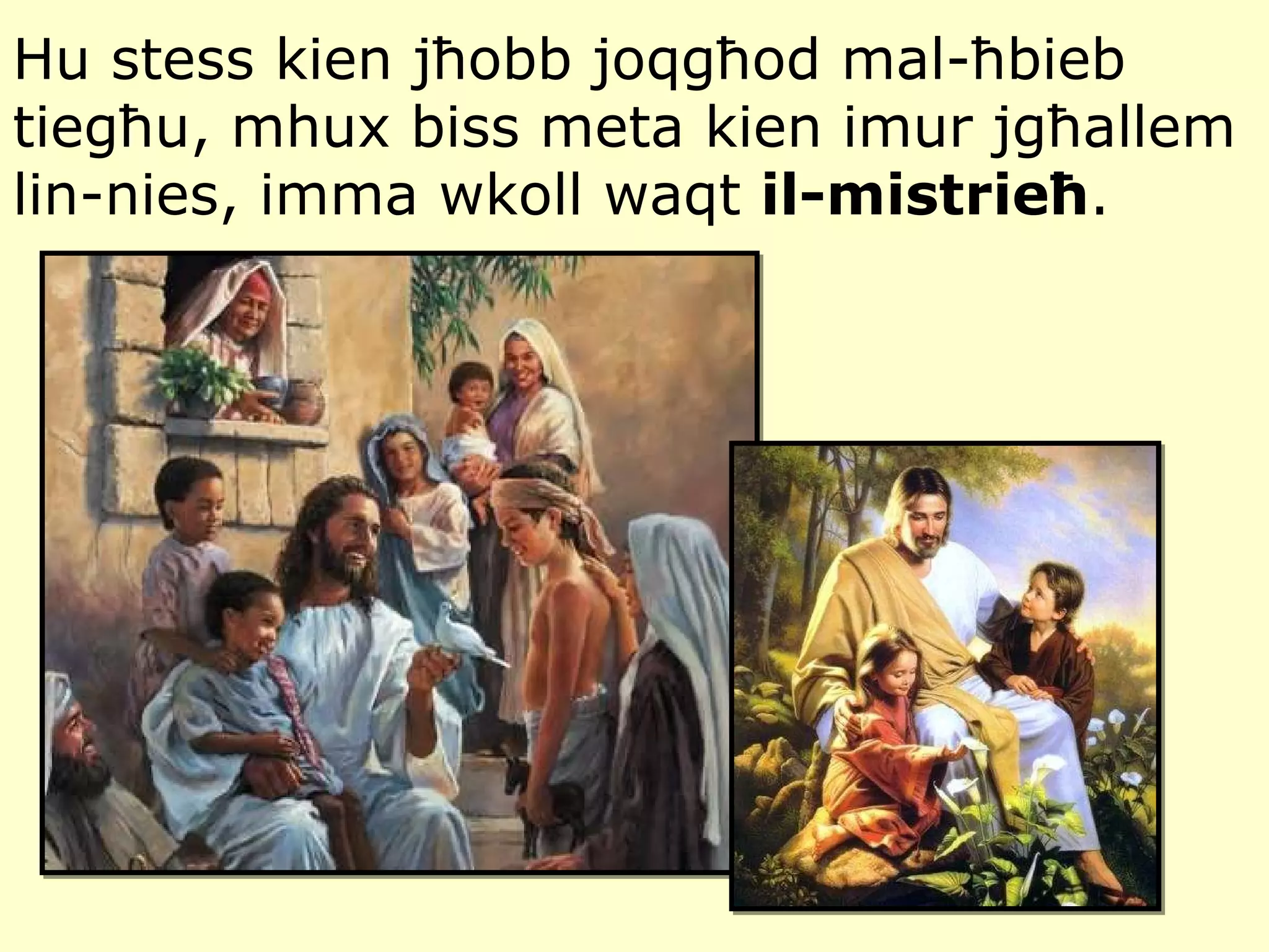 Hu stess kien j ħ obb joqg ħ od mal- ħ bieb tieg ħ u, mhux biss meta kien imur jg ħ allem lin-nies, imma wkoll waqt  il-mistrie ħ . 