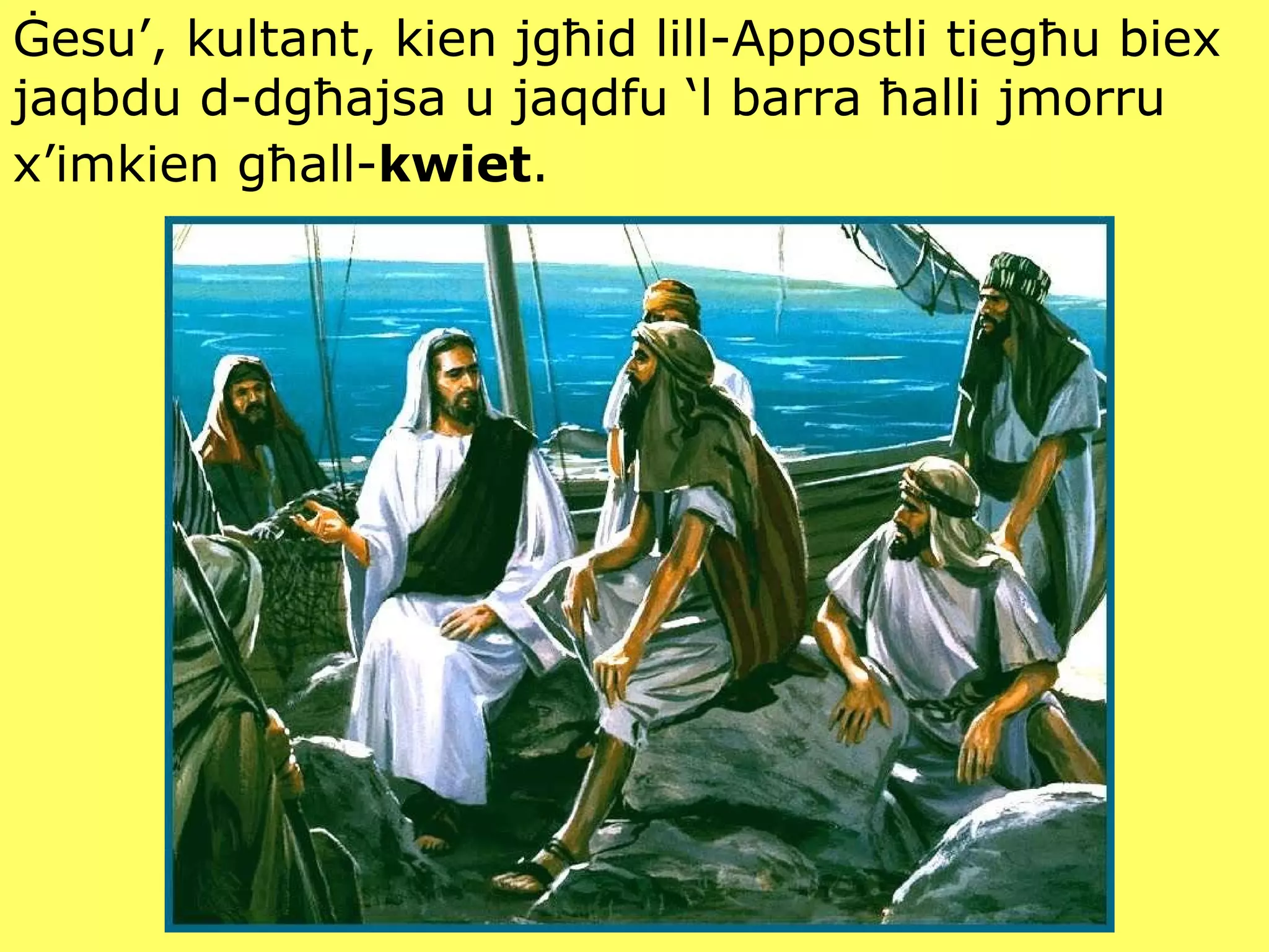 Ġesu’, kultant, kien jg ħ id lill-Appostli tieg ħ u biex jaqbdu d-dg ħ ajsa u jaqdfu ‘l barra  ħ alli jmorru x’imkien g ħ all- kwiet .   