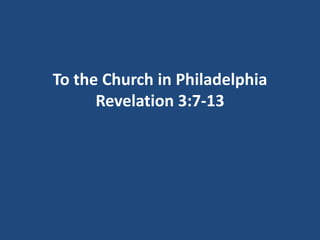 To the Church in Philadelphia
      Revelation 3:7-13
 