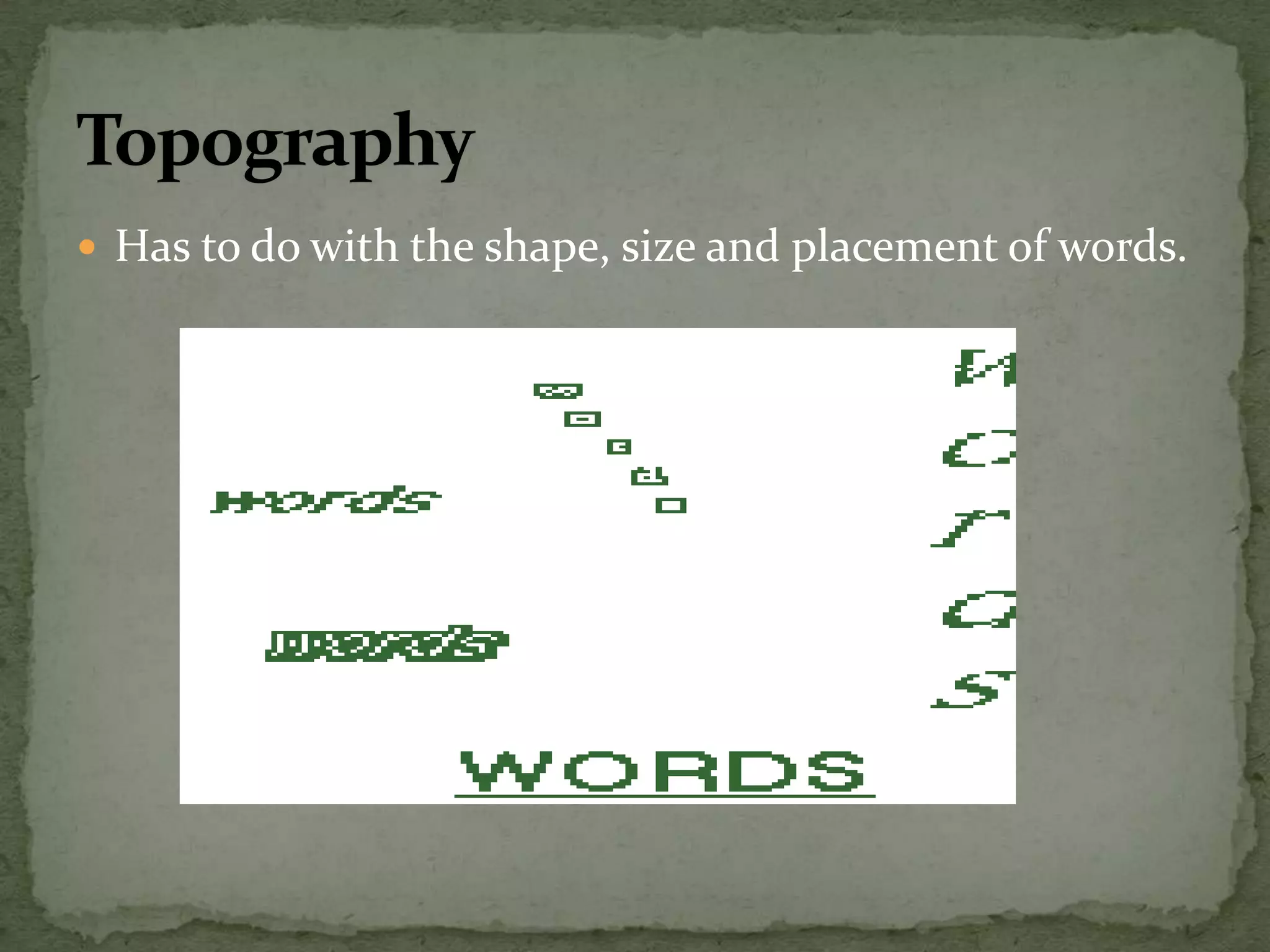  Has to do with the shape, size and placement of words.
 