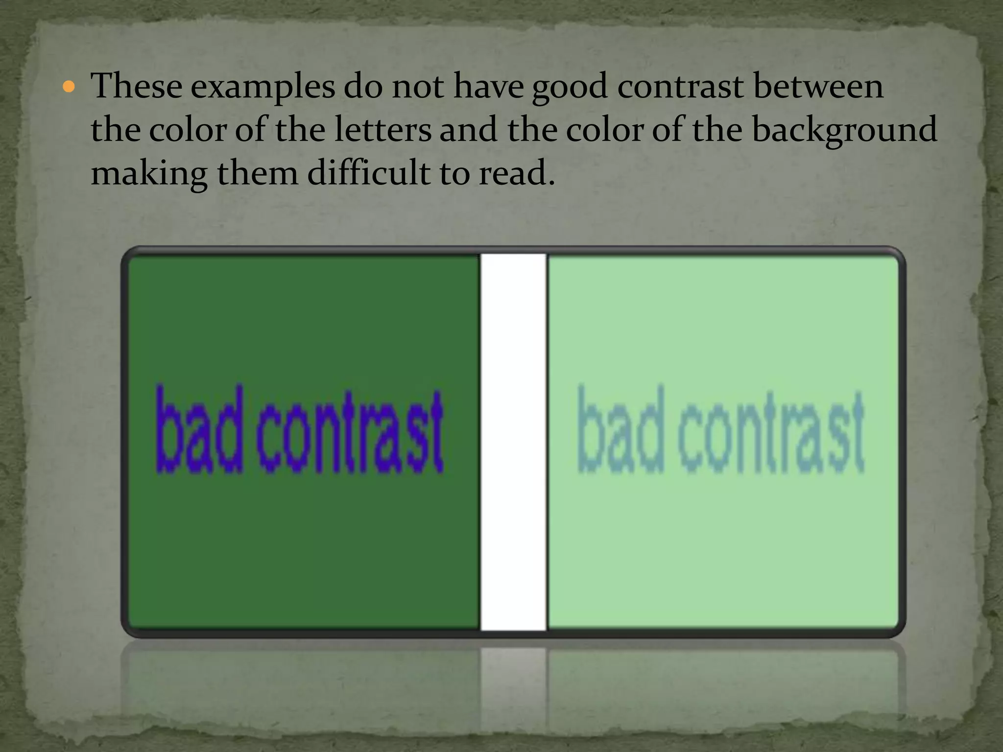  These examples do not have good contrast between
the color of the letters and the color of the background
making them difficult to read.
 