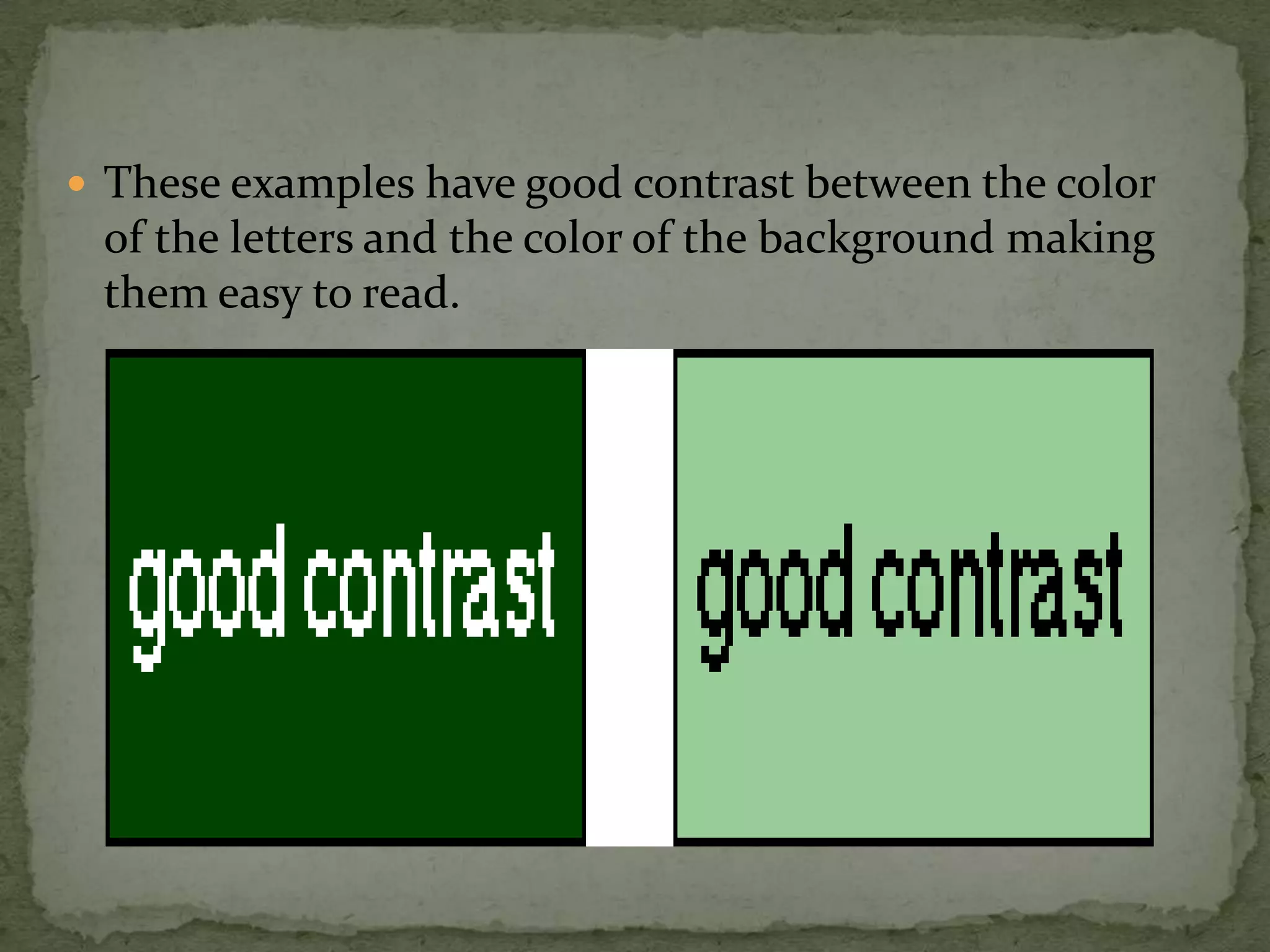  These examples have good contrast between the color
of the letters and the color of the background making
them easy to read.
 