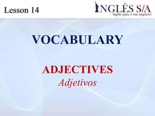 VOCABULARY
ADJECTIVES
Adjetivos
Lesson 14
 