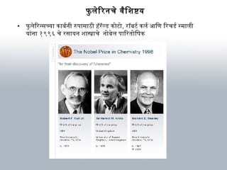 फु लेिरनचे विैशिशष्टय
• फु लेिरन्सच्या काबर्मनी रुपासाठी हॅरॅल्ड कोटो, रॉबटर्म कलर्म आणिण िरचडर्म स्म ाली
यांना १९९६ चे रसायन शास्त्राचे नोबेल पािरतोिषणक
 
