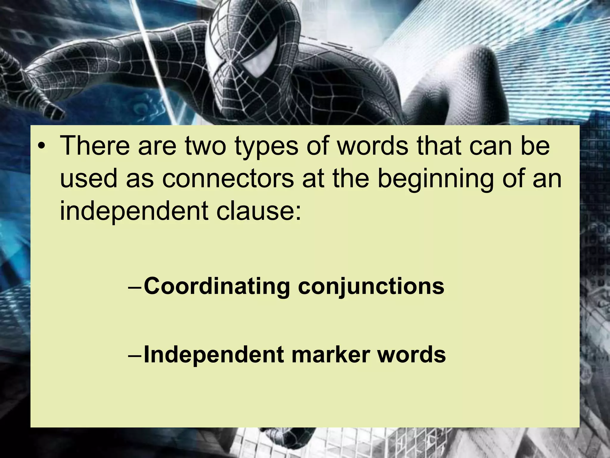 • There are two types of words that can be
used as connectors at the beginning of an
independent clause:
–Coordinating conjunctions
–Independent marker words
 