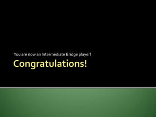 Congratulations!You are now an Intermediate Bridge player!