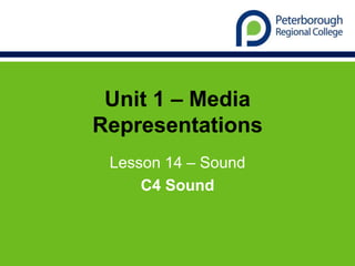 Unit 1 – Media
Representations
Lesson 14 – Sound
C4 Sound
 