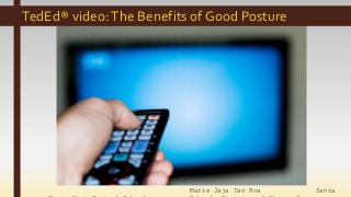 Marie Jaja Tan Roa Santa
TedEd® video:The Benefits of Good Posture
 