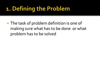 1. Defining the ProblemThe task of problem definition is one of making sure what has to be done  or what problem has to be solved
