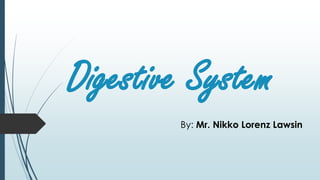Digestive System
By: Mr. Nikko Lorenz Lawsin
 