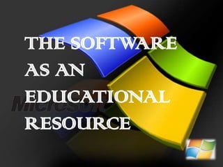 THE SOFTWARE
AS AN
EDUCATIONAL
RESOURCE
 