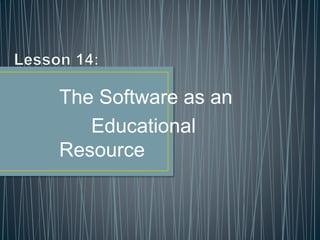 The Software as an 
Educational 
Resource 
 