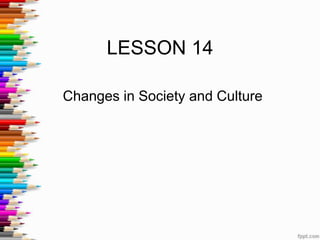 LESSON 14

Changes in Society and Culture
 