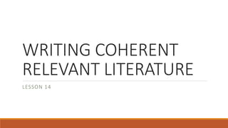 WRITING COHERENT
RELEVANT LITERATURE
LESSON 14
 