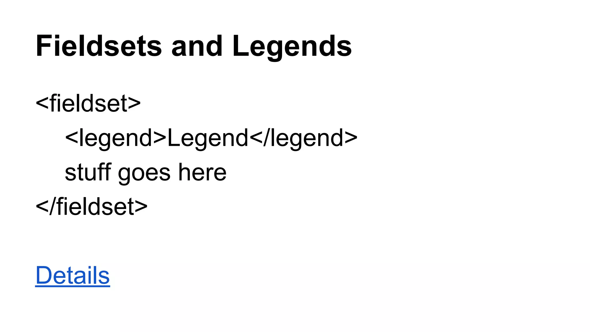 Fieldsets and Legends
<fieldset>
<legend>Legend</legend>
stuff goes here
</fieldset>
Details
 