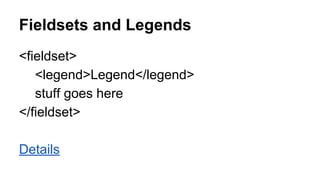 Fieldsets and Legends
<fieldset>
<legend>Legend</legend>
stuff goes here
</fieldset>
Details
 