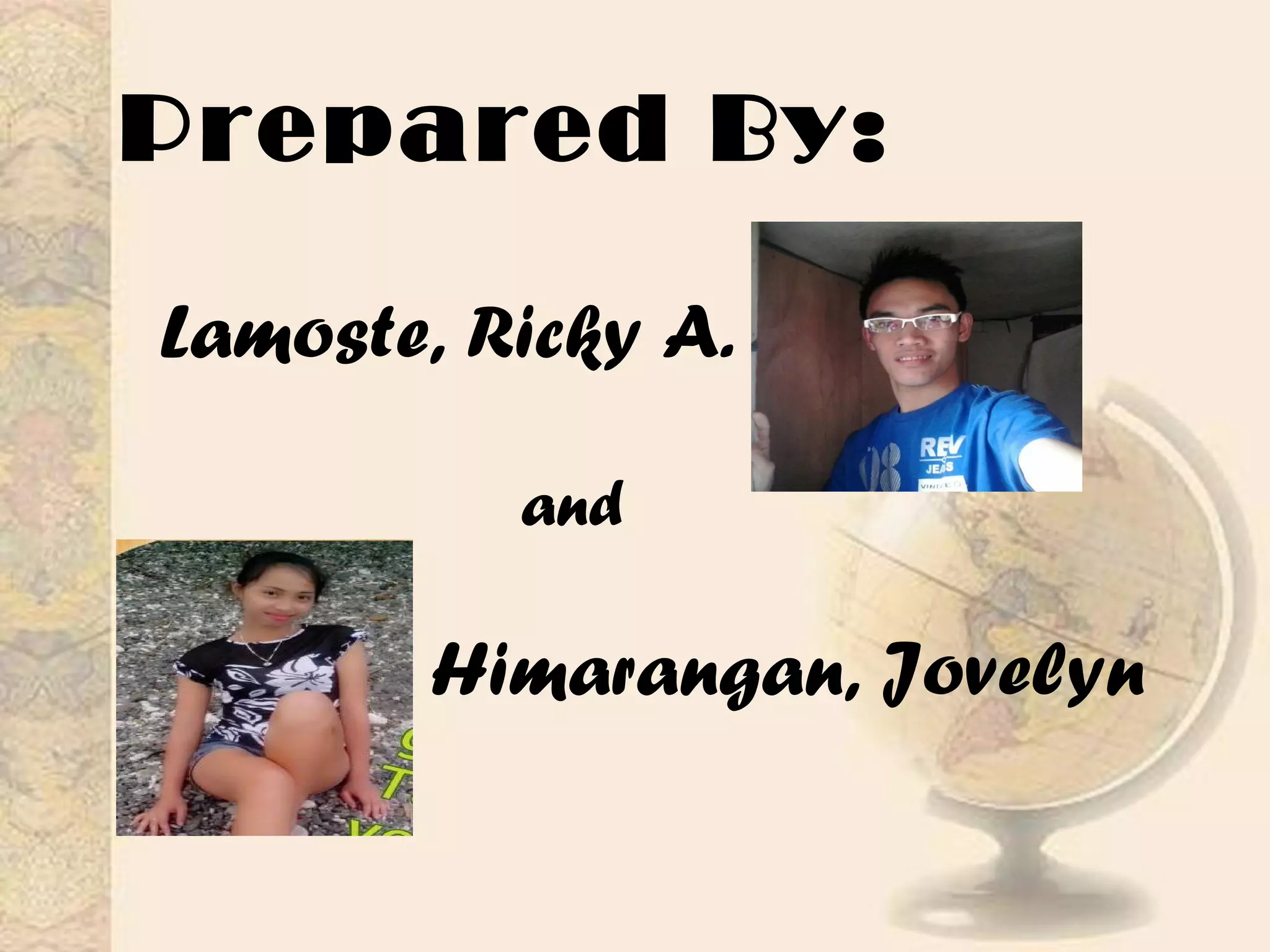 Prepared By:
Lamoste, Ricky A.
Himarangan, Jovelyn
A.
and
 