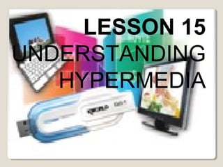 LESSON 15
UNDERSTANDING
HYPERMEDIA
 