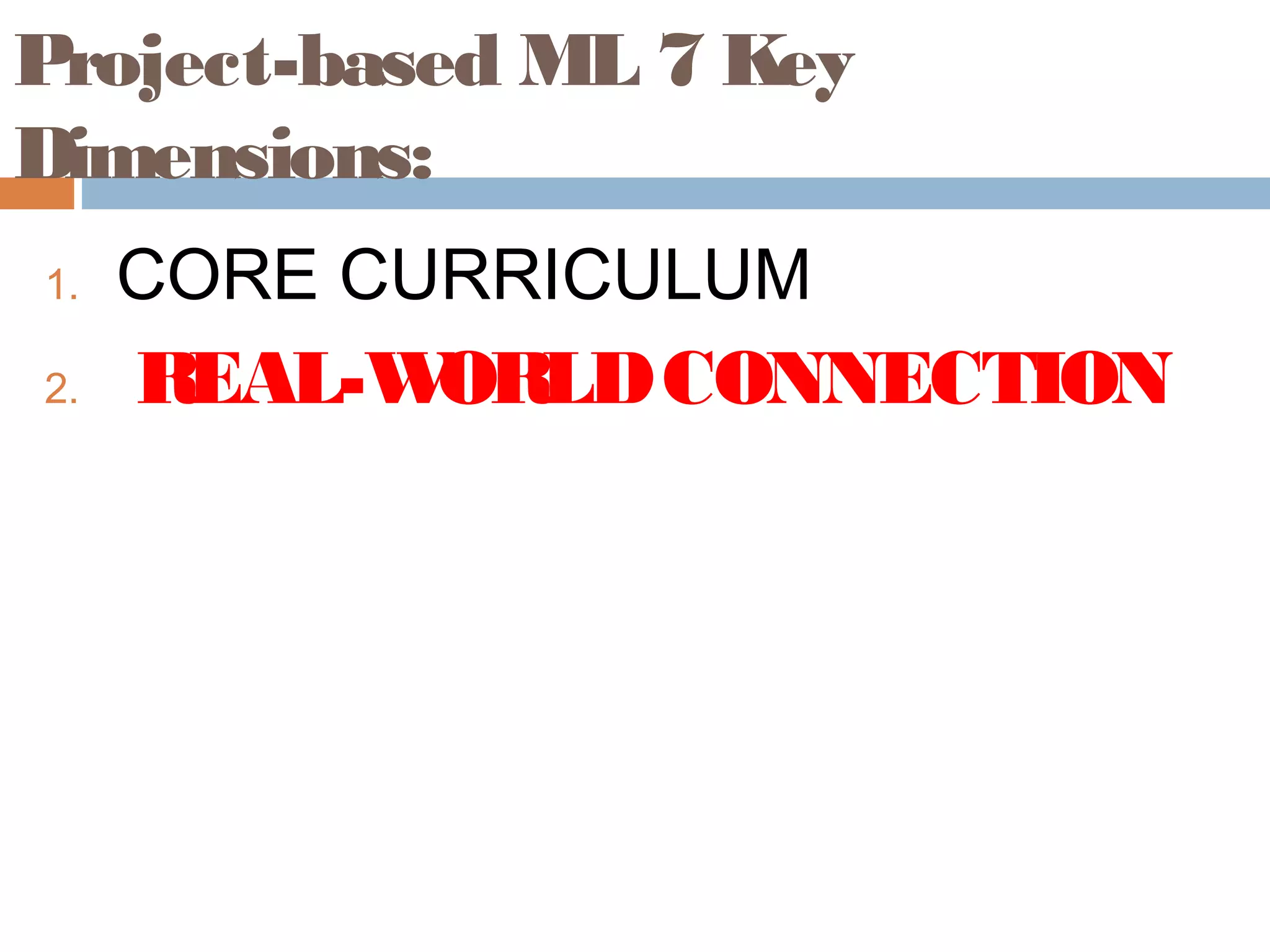 Project-based ML 7 Key
Dimensions:
1. CORE CURRICULUM
2. REAL-WORLDCONNECTION
 