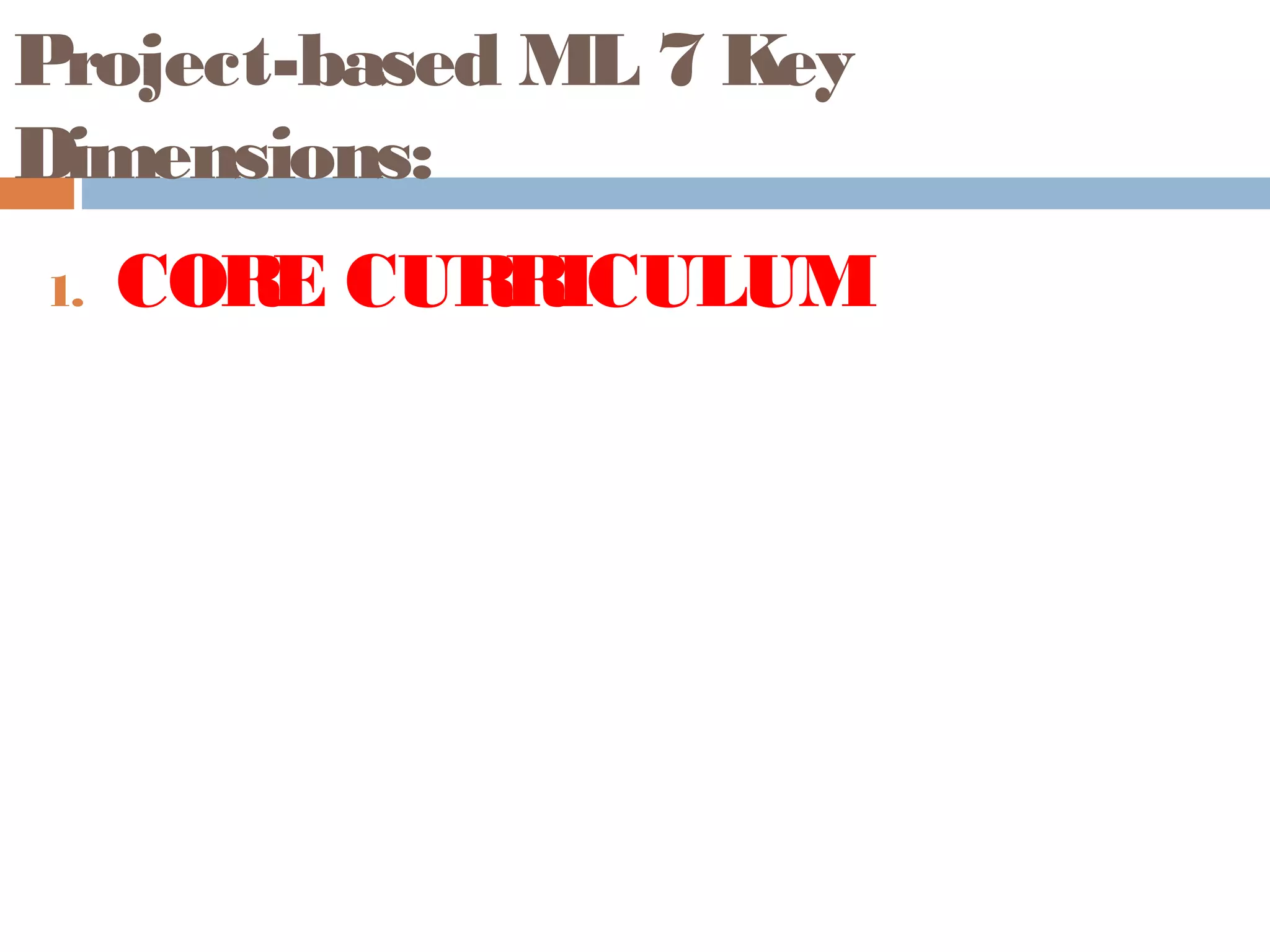 Project-based ML 7 Key
Dimensions:
1. CORE CURRICULUM
 