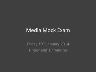 Media Mock Exam
Friday 10th January 2014
1 hour and 10 minutes

 