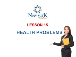 LESSON 15
HEALTH PROBLEMS
 