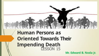 Lesson 15- Human Persons as Oriented Towards Their Impending Death ...