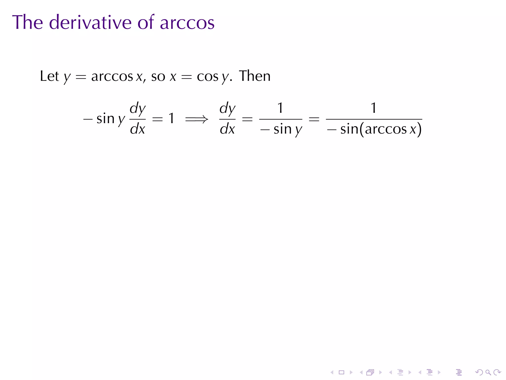 The	derivative	of	arccos

   Let y = arccos x, so x = cos y. Then

                   dy        dy      1             1
         − sin y      = 1 =⇒    =         =
                   dx        dx   − sin y   − sin(arccos x)




                                              .   .   .   .   .   .
 