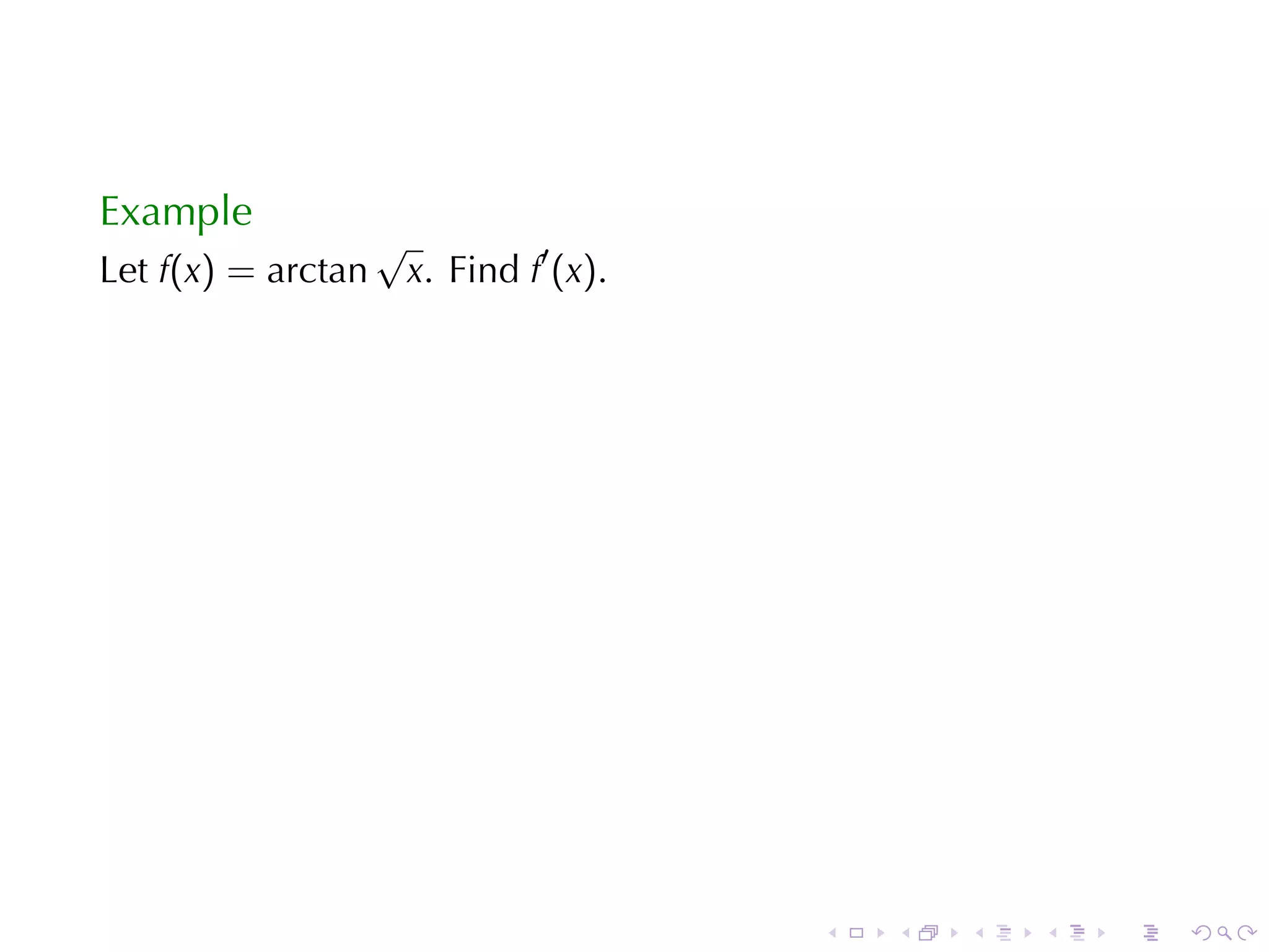 Example
                    √
Let f(x) = arctan    x. Find f′ (x).




                                       .   .   .   .   .   .
 