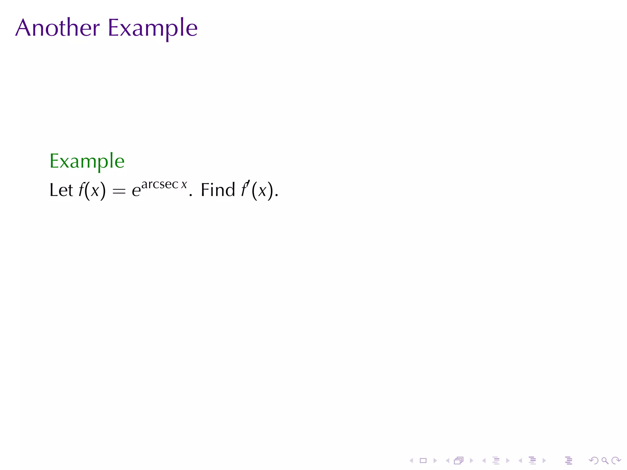 Another	Example




  Example
  Let f(x) = earcsec x . Find f′ (x).




                                        .   .   .   .   .   .
 