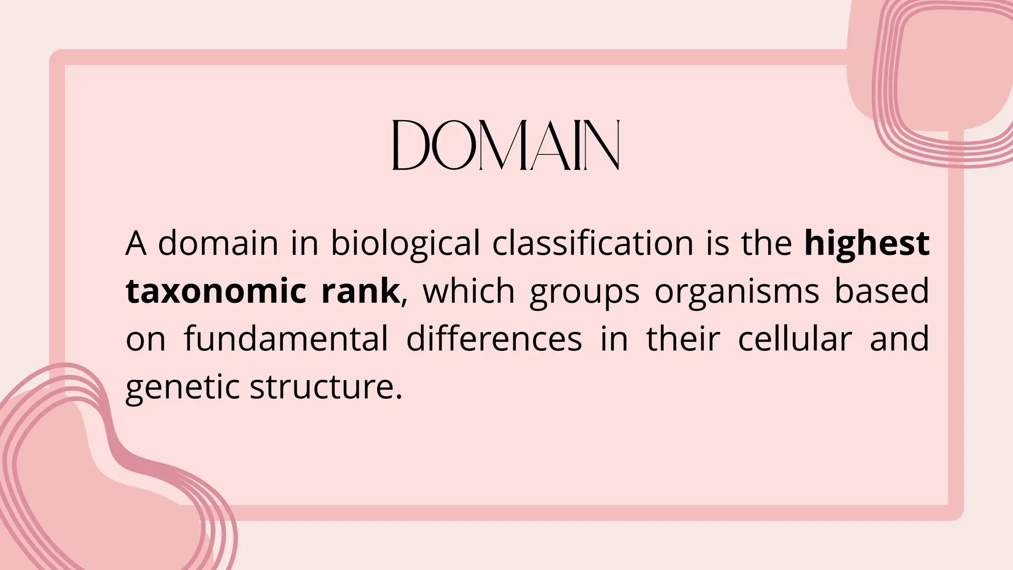 A domain in biological classification is the highest
taxonomic rank, which groups organisms based
on fundamental differences in their cellular and
genetic structure.
 