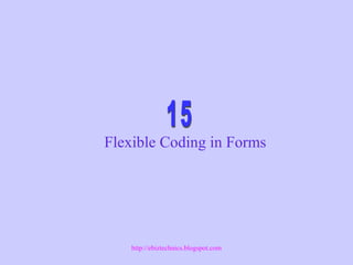 Flexible Coding in Forms
http://ebiztechnics.blogspot.com
 
