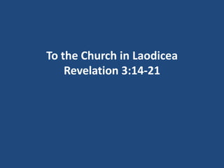 To the Church in Laodicea
    Revelation 3:14-21
 