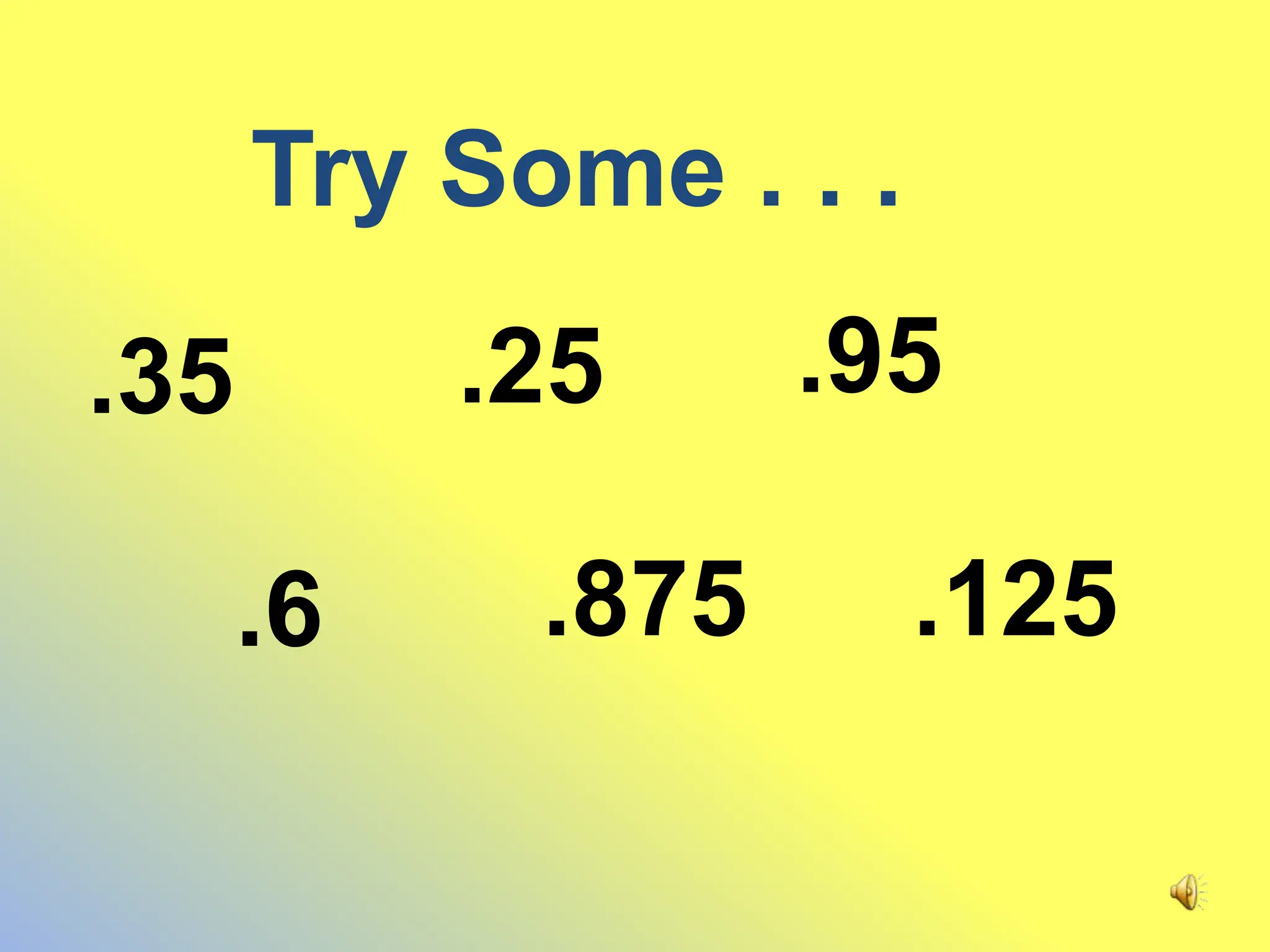 Try Some . . .
.35 .25 .95
.6 .875 .125
 