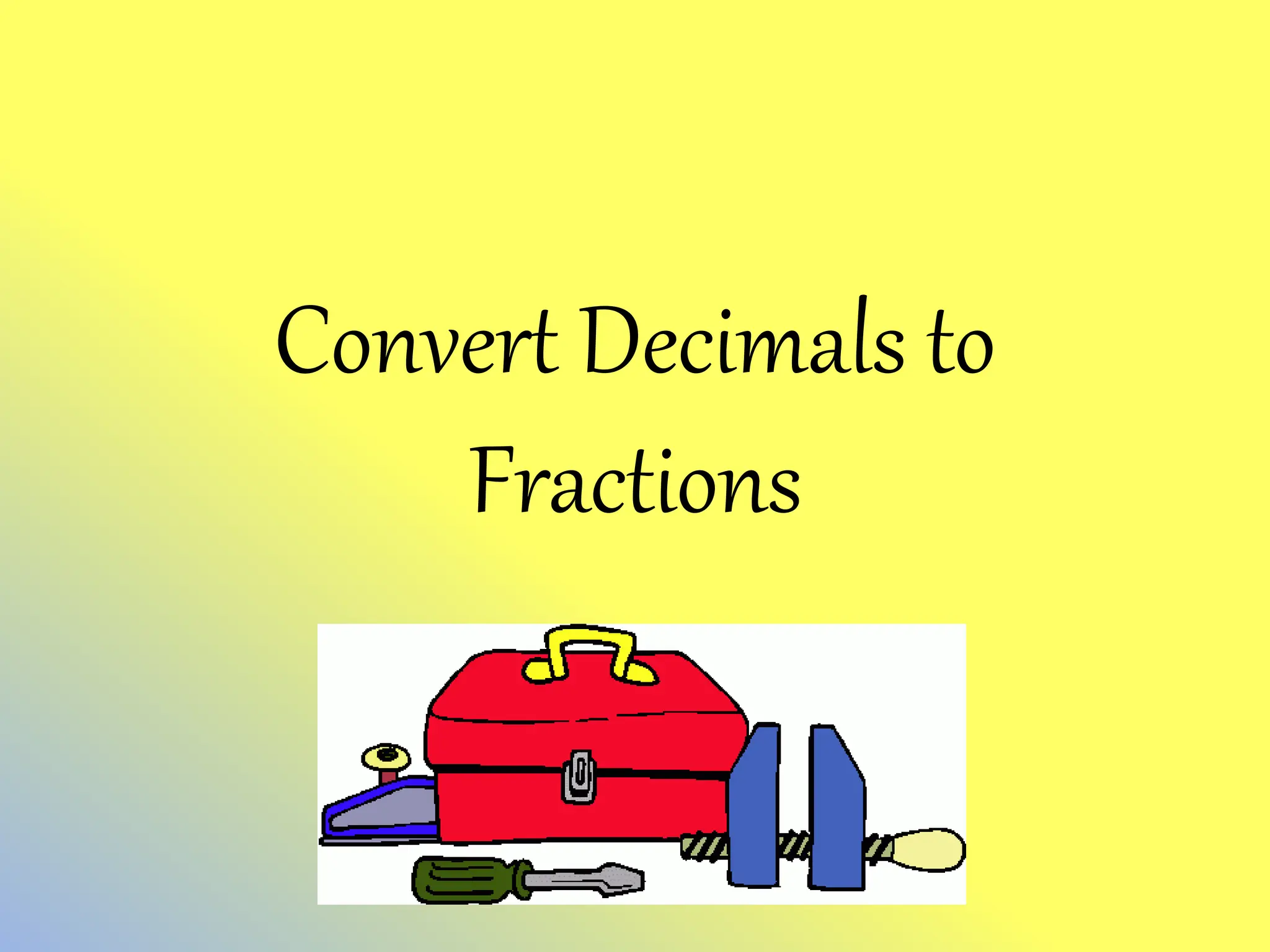 Convert Decimals to
Fractions
 