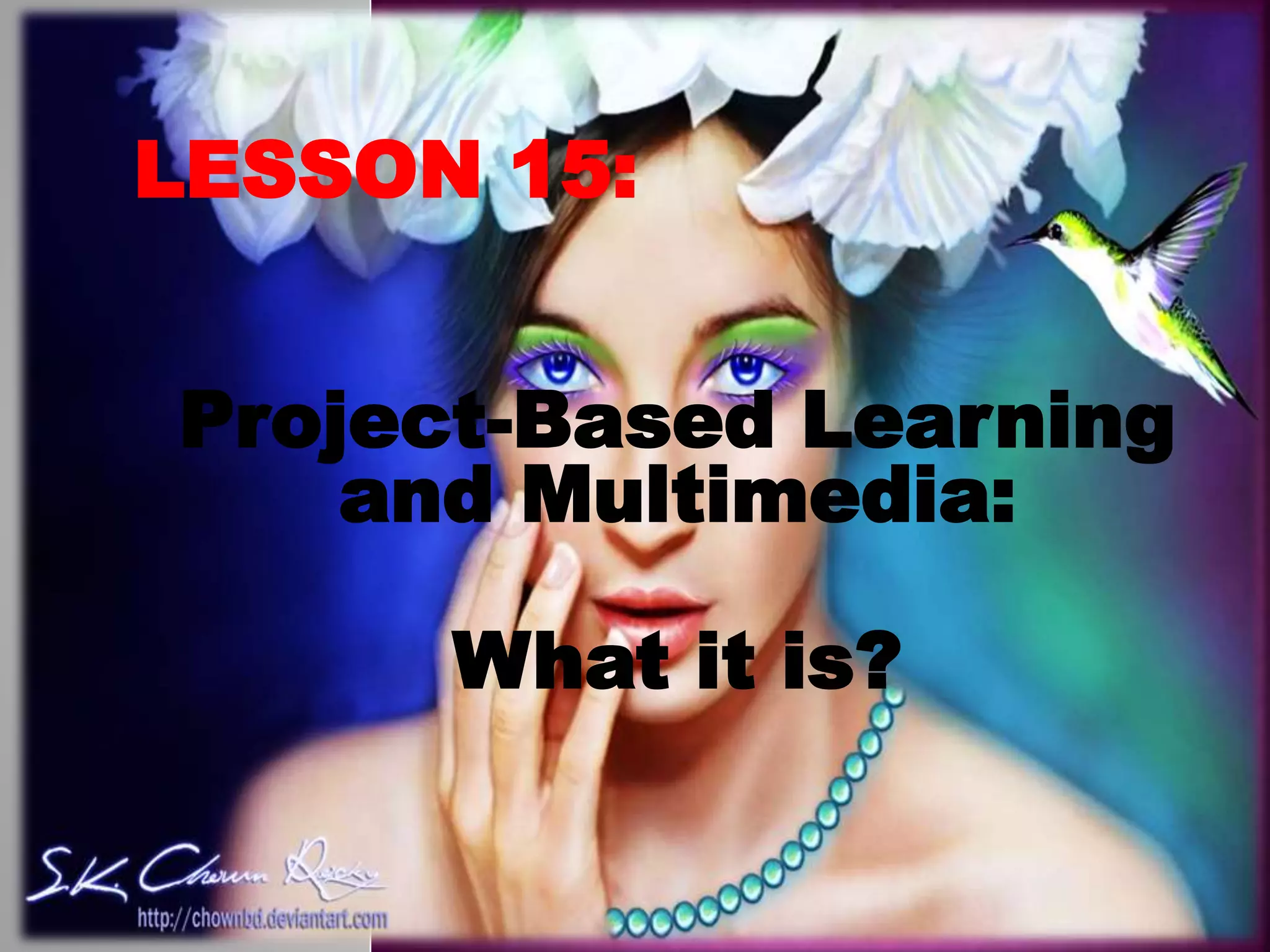 LESSON 15:
Project-Based Learning
and Multimedia:
What it is?
 