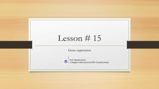 Lesson # 15
Gene expression
 