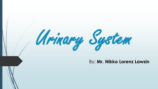 Urinary System
By: Mr. Nikko Lorenz Lawsin
 