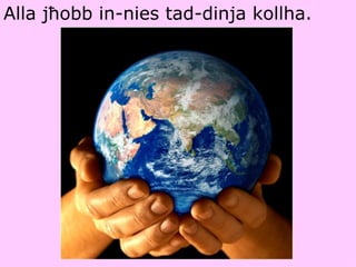 Alla jħobb in-nies tad-dinja kollha.
 