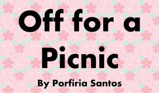 Off for a 
Picnic 
By Porfiria Santos 
 