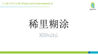 汉语会话中级上册
稀里糊涂
Xīlihútú
 