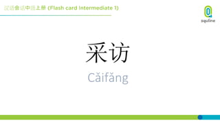 汉语会话中级上册
采访
Cǎifǎng
 