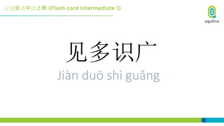 汉语会话中级上册
见多识广
Jiàn duō shì guǎng
 