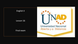 English II
Lesson 16
Final exam
 